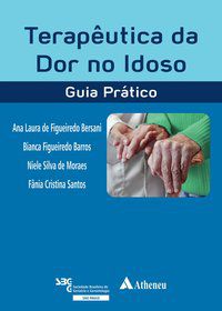 TERAPÊUTICA DA DOR NO IDOSO - GUIA PRÁTICO - AUTOR(A): BERSANI, ANA LAURA DE FIGUEIREDO