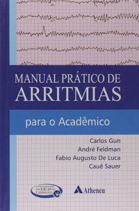 MANUAL PRÁTICO DE ARRITMIAS PARA O ACADÊMICO - AUTOR(A): FELDMAN, ANDRÉ