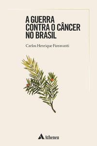 A GUERRA CONTRA O CÂNCER NO BRASIL - AUTOR(A): FIORAVANTI, CARLOS HENRIQUE
