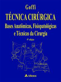 TÉCNICA CIRÚRGICA - BASES ANATÔMICAS FISIOPATOLÓGICAS E TÉCNICAS DA CIRURGIA - GOFFI, F.
