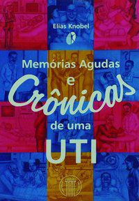 MEMÓRIAS AGUDAS E CRÔNICAS DE UMA UTI - AUTOR(A): KNOBEL, ELIAS
