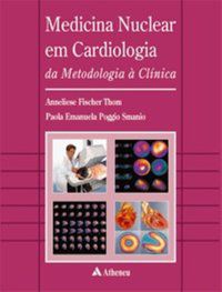 MEDICINA NUCLEAR EM CARDIOLOGIA - DA METODOLOGIA À CLÍNICA - AUTOR(A): THOM, ANNELIESE FISCHER
