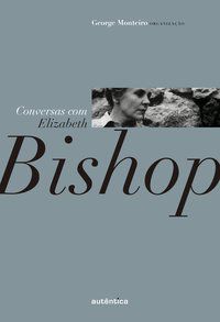 CONVERSAS COM ELIZABETH BISHOP - MONTEIRO, GEORGE