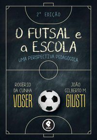 O FUTSAL E A ESCOLA - AUTOR(A): VOSER, ROGÉRIO DA CUNHA