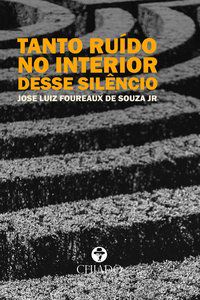 TANTO RUÍDO NO INTERIOR DESSE SILÊNCIO - AUTOR(A): FOUREAUX DE SOUZA JR, JOSE LUIZ
