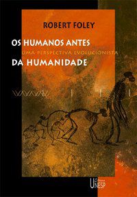 OS HUMANOS ANTES DA HUMANIDADE - FOLEY, ROBERT