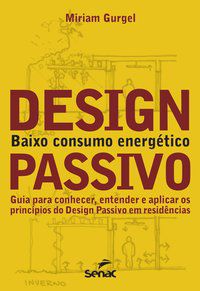 DESIGN PASSIVO - BAIXO CONSUMO ENERGÉTICO: GUIA PARA CONHECER, ENTENDER E APLICAR OS PRINCÍPIOS DO D - GURGEL, MIRIAM