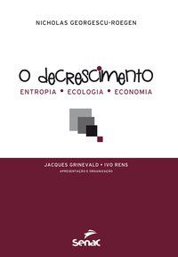 O DECRESCIMENTO : ENTROPIA, ECOLOGIA E ECONOMIA - AUTOR(A): GEORGESCU-ROEGEN, NICHOLAS