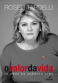 O VALOR DA VIDA : 10 ANOS DA AGÊNCIA AIDS - AUTOR(A): TARDELLI, ROSELI