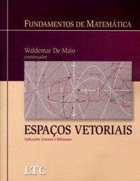 FUNDAMENTOS DE MATEMÁTICA - ESPAÇOS VETORIAIS APLICAÇÕES LINEARES E BILINEARES - AUTOR(A): DE MAIO
