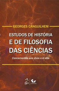 ESTUDOS DE HISTÓRIA E FILOSOFIA DAS CIÊNCIAS - AUTOR(A): CANGUILHEM, GEORGES