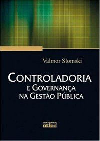 CONTROLADORIA E GOVERNANÇA NA GESTÃO PÚBLICA - SLOMSKI, VALMOR