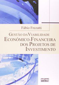 GESTÃO DA VIABILIDADE ECONÔMICO-FINANCEIRA DOS PROJETOS DE INVESTIMENTO - AUTOR(A): FREZATTI, FÁBIO