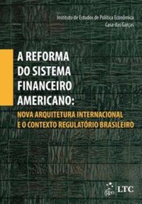 A REFORMA DO SISTEMA FINANCEIRO AMERICANO-NOVA ARQUITET.INTERNAC.E O CONTEXTO REGULATÓRIO BRASILEIRO - AUTOR(A): DE BOLLE