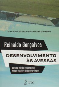 DESENVOLVIMENTO ÀS AVESSAS-VERDADE, MÁ-FÉ E ILUSÃO NO ATUAL MODELO BRASILEIRO DE DESENVOLVIMENTO - AUTOR(A): GONÇALVES