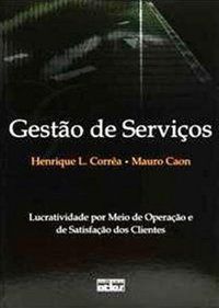 GESTÃO DE SERVIÇOS: LUCRATIVIDADE POR MEIO DE OPERAÇÕES E DE SATISFAÇÃO DOS CLIENTES - AUTOR(A): CAON, MAURO