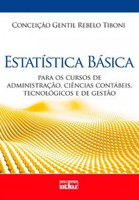 ESTATÍSTICA BÁSICA: PARA OS CURSOS DE ADMINISTRAÇÃO, CIÊNCIAS CONTÁBEIS, TECNOLÓGICOS E DE GESTÃO - AUTOR(A): TIBONI, CONCEICAO GENTIL REBELO