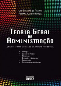 TEORIA GERAL DA ADMINISTRAÇÃO: ORIENTAÇÃO PARA ESCOLHA DE UM CAMINHO PROFISSIONAL - ARAÚJO, LUIS CÉSAR G. DE