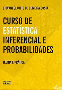 CURSO DE ESTATÍSTICA INFERENCIAL E PROBABILIDADES: TEORIA E PRÁTICA - AUTOR(A): COSTA, GIOVANI GLAUCIO DE OLIVEIRA