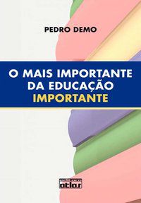 O MAIS IMPORTANTE DA EDUCAÇÃO IMPORTANTE - AUTOR(A): DEMO, PEDRO