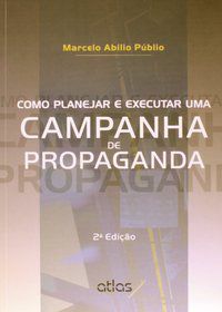 COMO PLANEJAR E EXECUTAR UMA CAMPANHA DE PROPAGANDA - PUBLIO, MARCELO ABILIO