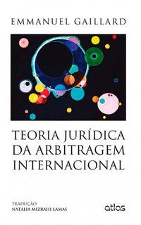 TEORIA JURÍDICA DA ARBITRAGEM INTERNACIONAL - GAILLARD, EMMANUEL