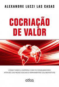 COCRIAÇÃO DE VALOR: CONECTANDO A EMPRESA COM OS CONSUMIDORES - CASAS, ALEXANDRE LUZZI LAS