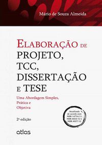 ELABORAÇÃO DE PROJETO, TCC, DISSERTAÇÃO E TESE: UMA ABORDAGEM SIMPLES, PRÁTICA E OBJETIVA - ALMEIDA, MÁRIO DE SOUZA