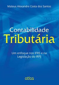 CONTABILIDADE TRIBUTÁRIA: UM ENFOQUE NOS IFRS E NA LEGISLAÇÃO DO IRPJ - SANTOS, MATEUS ALEXANDRE COSTA DOS