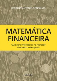 MATEMÁTICA FINANCEIRA: GUIA PARA INVESTIDORES NO MERCADO FINANCEIRO E DE CAPITAIS - GONSALVES, RENALDO ANTONIO