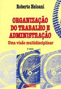 ORGANIZAÇÃO DO TRABALHO E ADMINISTRAÇÃO - HELOANI, ROBERTO