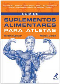 GUIA DE SUPLEMENTOS ALIMENTARES PARA ATLETAS - DELAVIER, FRÉDÉRIC