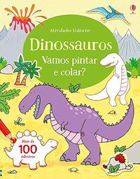 DINOSSAUROS : VAMOS PINTAR E COLAR? - USBORNE PUBLISHING