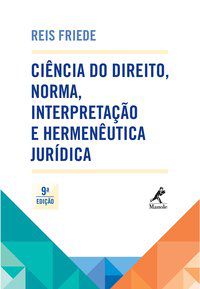 CIÊNCIA DO DIREITO, NORMA, INTERPRETAÇÃO E HERMENÊUTICA JURÍDICA - FRIEDE, REIS