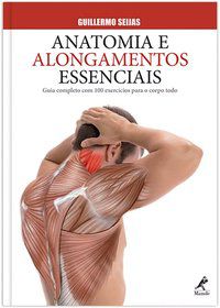 ANATOMIA E ALONGAMENTOS ESSENCIAIS - SEIJAS, GUILLERMO