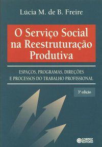 O SERVIÇO SOCIAL NA REESTRUTURAÇÃO PRODUTIVA - FREIRE, LUCIA M. B