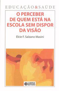 O PERCEBER DE QUEM ESTÁ NA ESCOLA SEM DISPOR DA VISÃO - MASINI, ELCIE F. SALZANO
