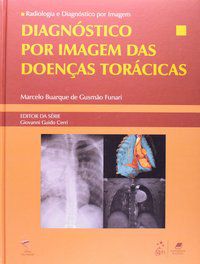 RADIOLOGIA E DIAGNÓSTICO POR IMAGEM - DIAGNÓSTICO POR IMAGEM DAS DOENÇAS TORÁCICAS - FUNARI, MARCELO BUARQUE DE GUSMÃO