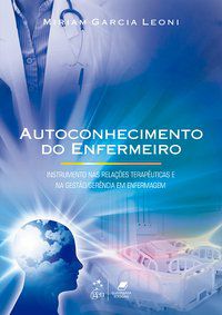 AUTOCONHECIMENTO DO ENFERMEIRO-INSTRUMENTO NAS REL. TERAPÊUTICAS E NA GESTÃO-GERÊNCIA EM ENFERMAGEM - LEONI, MIRIAM GARCIA