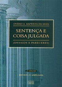 SENTENÇA E COISA JULGADA - ENSAIOS E PARECERES - SILVA, OVIDIO A. BAPTISTA DA