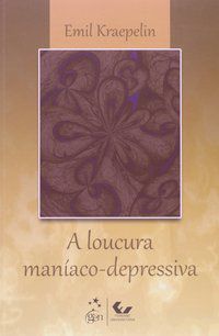 A LOUCURA MANÍACO-DEPRESSIVA - KRAEPELIN, EMIL