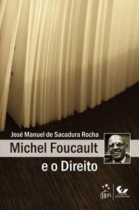 MICHEL FOUCAULT E O DIREITO - ROCHA, JOSÉ MANUEL DE SACADURA