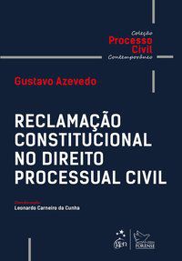 COLEÇÃO PROCESSO CIVIL CONTEMPORÂNEO - RECLAMAÇÃO CONSTITUCIONAL NO DIREITO PROCESSUAL CIVIL - AZEVEDO, GUSTAVO