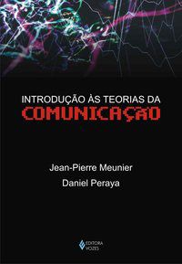 INTRODUÇÃO ÀS TEORIAS DA COMUNICAÇÃO - MEUNIER, JEAN-PIERRE