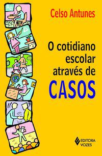 COTIDIANO ESCOLAR ATRAVÉS DE CASOS - ANTUNES, CELSO