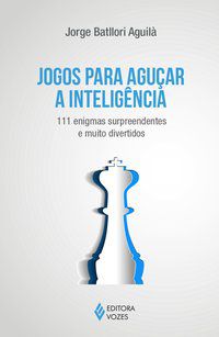 JOGOS PARA AGUÇAR A INTELIGÊNCIA - AGUILÁ, JORGE BATLLORI