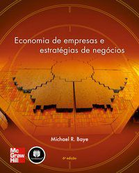 ECONOMIA DE EMPRESAS E ESTRATÉGIAS DE NEGÓCIOS - BAYE, MICHAEL R.
