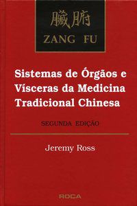 ZANG FU - SISTEMAS DE ÓRGÃOS E VÍSCERAS DA MEDICINA TRADICIONAL CHINESA - ROSS