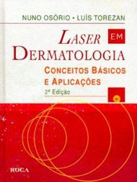 LASER EM DERMATOLOGIA - CONCEITOS BÁSICOS E APLICAÇÕES - SEGUNDA EDIÇÃO - OSORIO, NUNO, TOREZAN, LUIZ ANTONIO R.