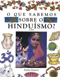 O QUE SABEMOS SOBRE O HINDUÍSMO - GANERI, ANITA